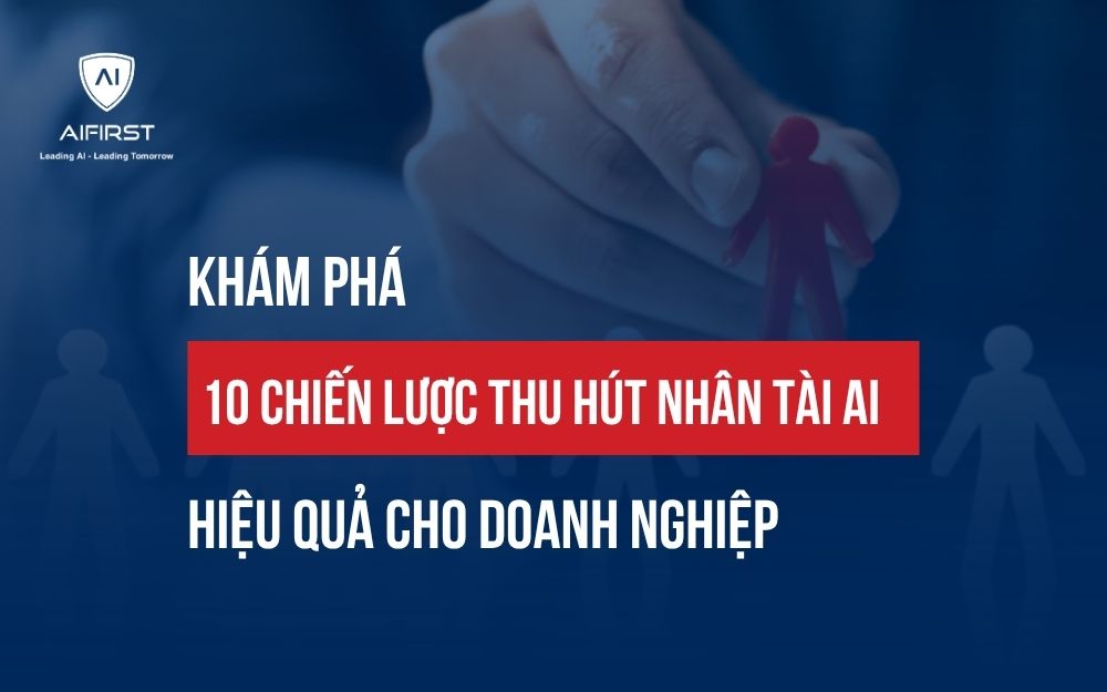 BẬT MÍ 10 CHIẾN LƯỢC THU HÚT NHÂN TÀI AI HIỆU QUẢ CHO DOANH NGHIỆP